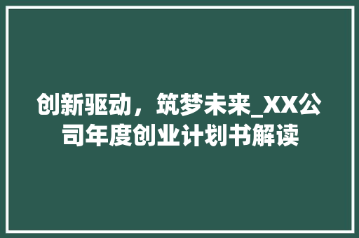 创新驱动，筑梦未来_XX公司年度创业计划书解读