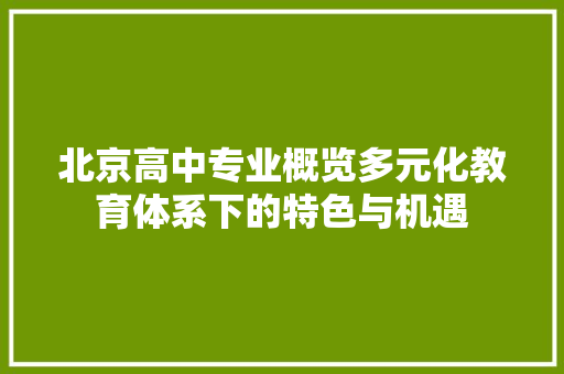 北京高中专业概览多元化教育体系下的特色与机遇