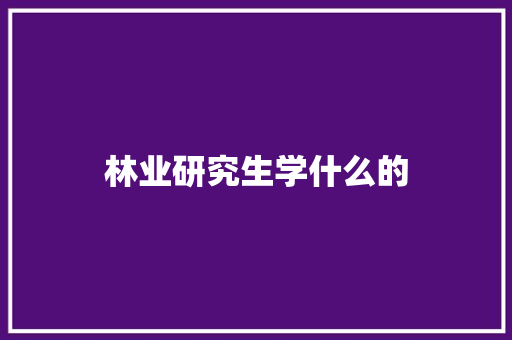 林业研究生学什么的