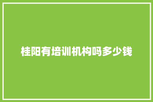桂阳有培训机构吗多少钱
