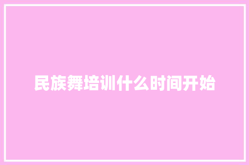 民族舞培训什么时间开始