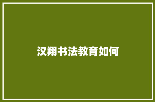 汉翔书法教育如何