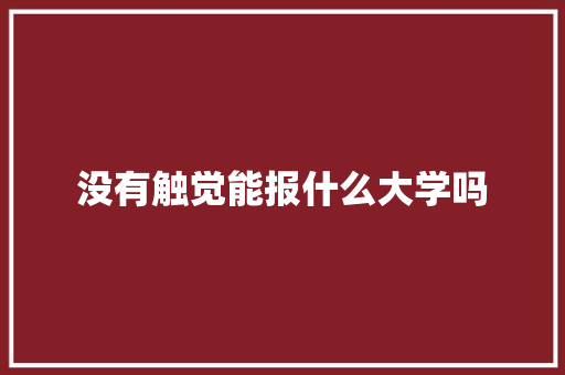 没有触觉能报什么大学吗
