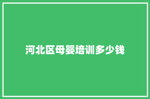 河北区母婴培训多少钱