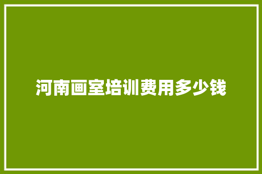 河南画室培训费用多少钱