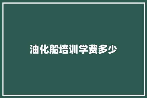 油化船培训学费多少