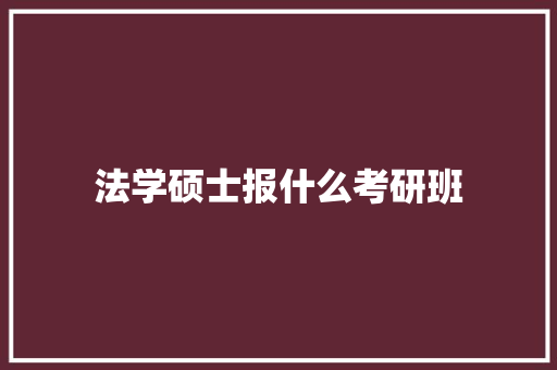 法学硕士报什么考研班