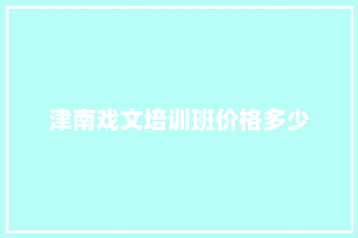 津南戏文培训班价格多少