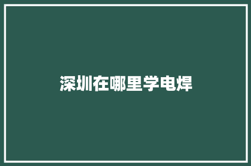 深圳在哪里学电焊
