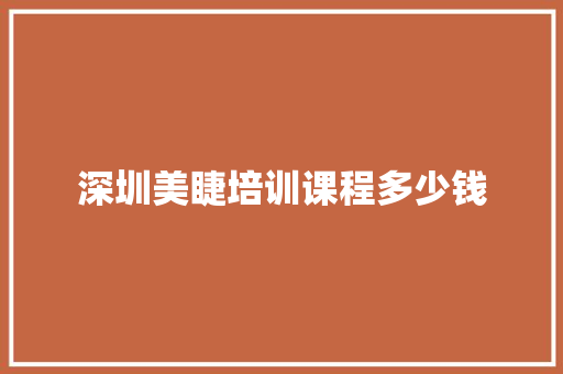 深圳美睫培训课程多少钱