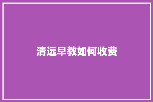 清远早教如何收费