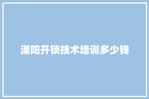 溧阳开锁技术培训多少钱