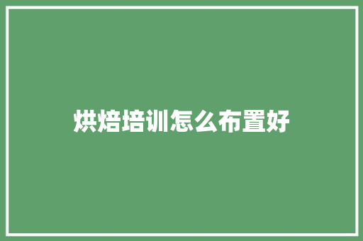 烘焙培训怎么布置好