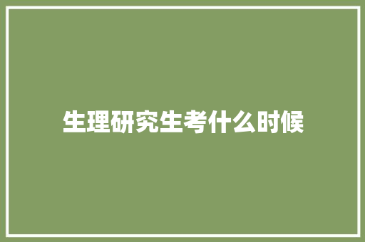 生理研究生考什么时候