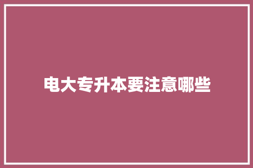 电大专升本要注意哪些