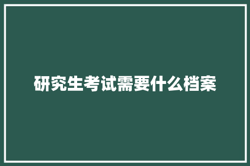 研究生考试需要什么档案