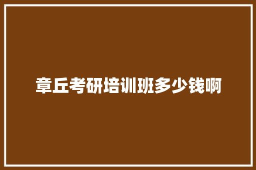 章丘考研培训班多少钱啊