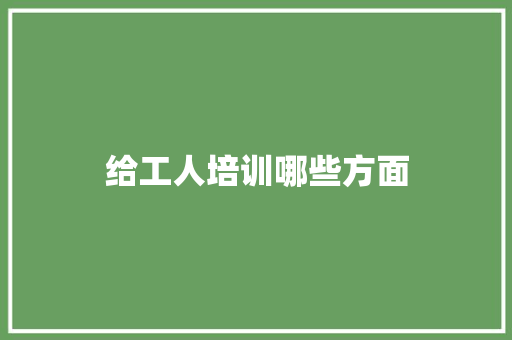 给工人培训哪些方面