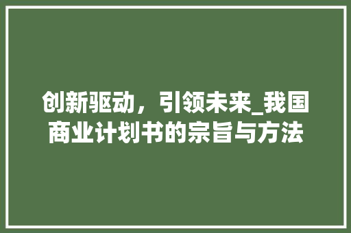 创新驱动，引领未来_我国商业计划书的宗旨与方法
