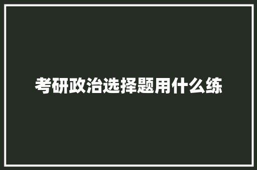 考研政治选择题用什么练