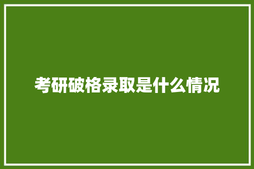 考研破格录取是什么情况