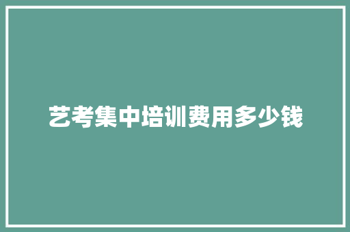艺考集中培训费用多少钱