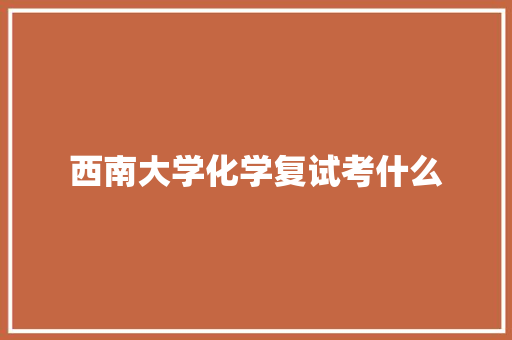 西南大学化学复试考什么