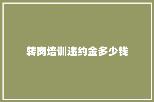 转岗培训违约金多少钱