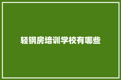 轻钢房培训学校有哪些