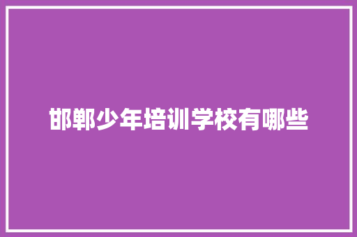 邯郸少年培训学校有哪些