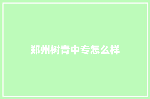 郑州树青中专怎么样
