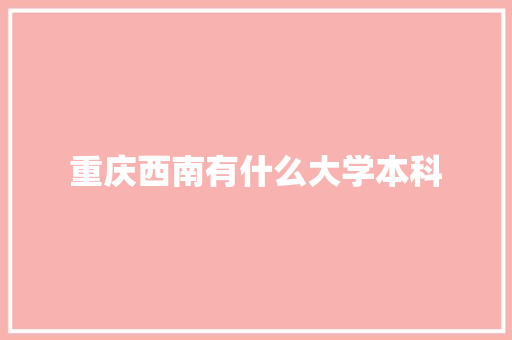 重庆西南有什么大学本科