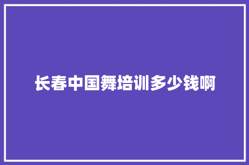 长春中国舞培训多少钱啊