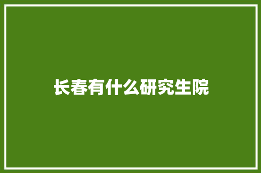 长春有什么研究生院