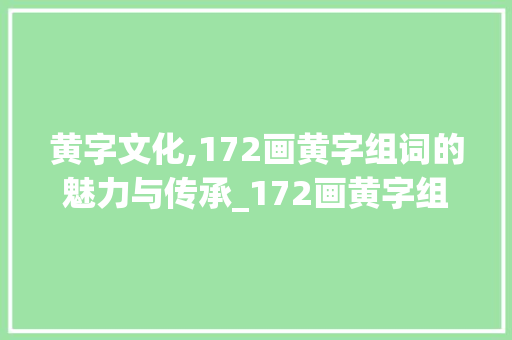 黄字文化,172画黄字组词的魅力与传承_172画黄字组词