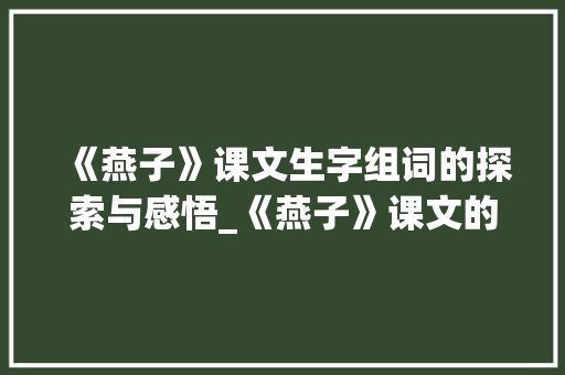 《燕子》课文生字组词的探索与感悟_《燕子》课文的生字组词