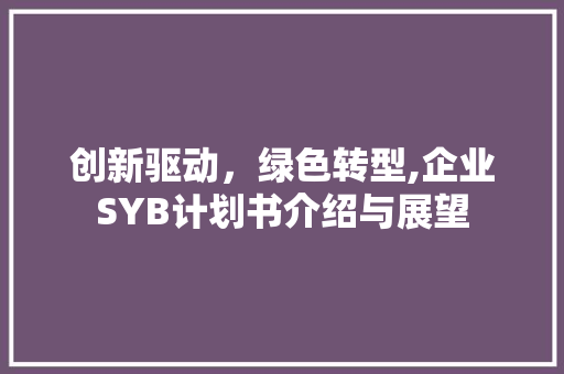创新驱动，绿色转型,企业SYB计划书介绍与展望