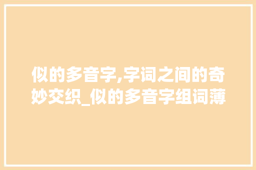 似的多音字,字词之间的奇妙交织_似的多音字组词薄