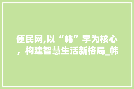 便民网,以“帏”字为核心，构建智慧生活新格局_帏字组词便民网