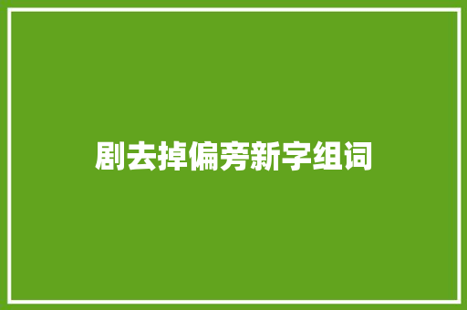 剧去掉偏旁新字组词