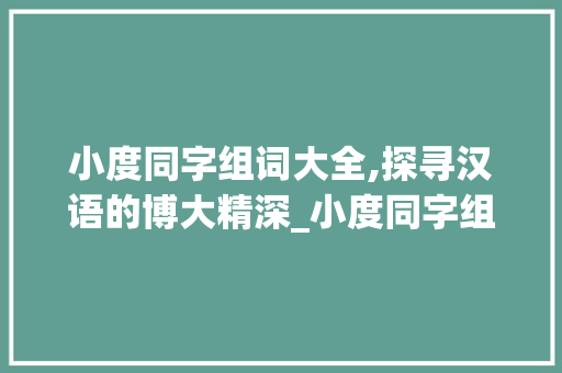 小度同字组词大全,探寻汉语的博大精深_小度同字组词大全