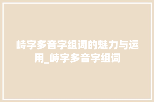 峙字多音字组词的魅力与运用_峙字多音字组词