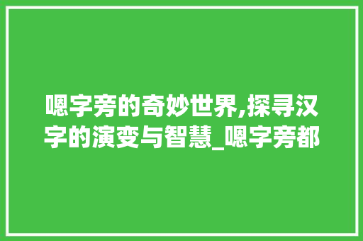 嗯字旁的奇妙世界,探寻汉字的演变与智慧_嗯字旁都有什么字组词