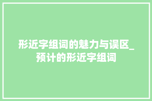 形近字组词的魅力与误区_预计的形近字组词