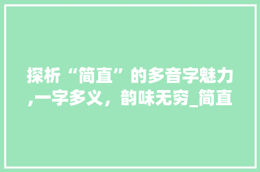 探析“简直”的多音字魅力,一字多义，韵味无穷_简直的多音字组词