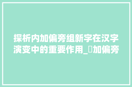 探析内加偏旁组新字在汉字演变中的重要作用_內加偏旁组新字组词