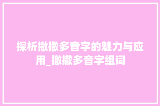 探析撤撒多音字的魅力与应用_撤撒多音字组词
