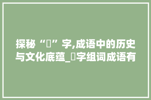 探秘“暃”字,成语中的历史与文化底蕴_暃字组词成语有哪些