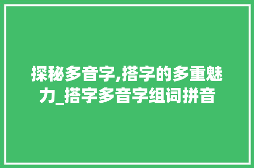 探秘多音字,搭字的多重魅力_搭字多音字组词拼音