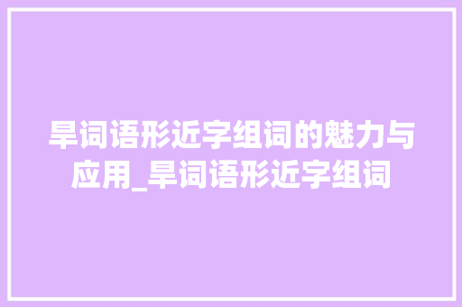 旱词语形近字组词的魅力与应用_旱词语形近字组词
